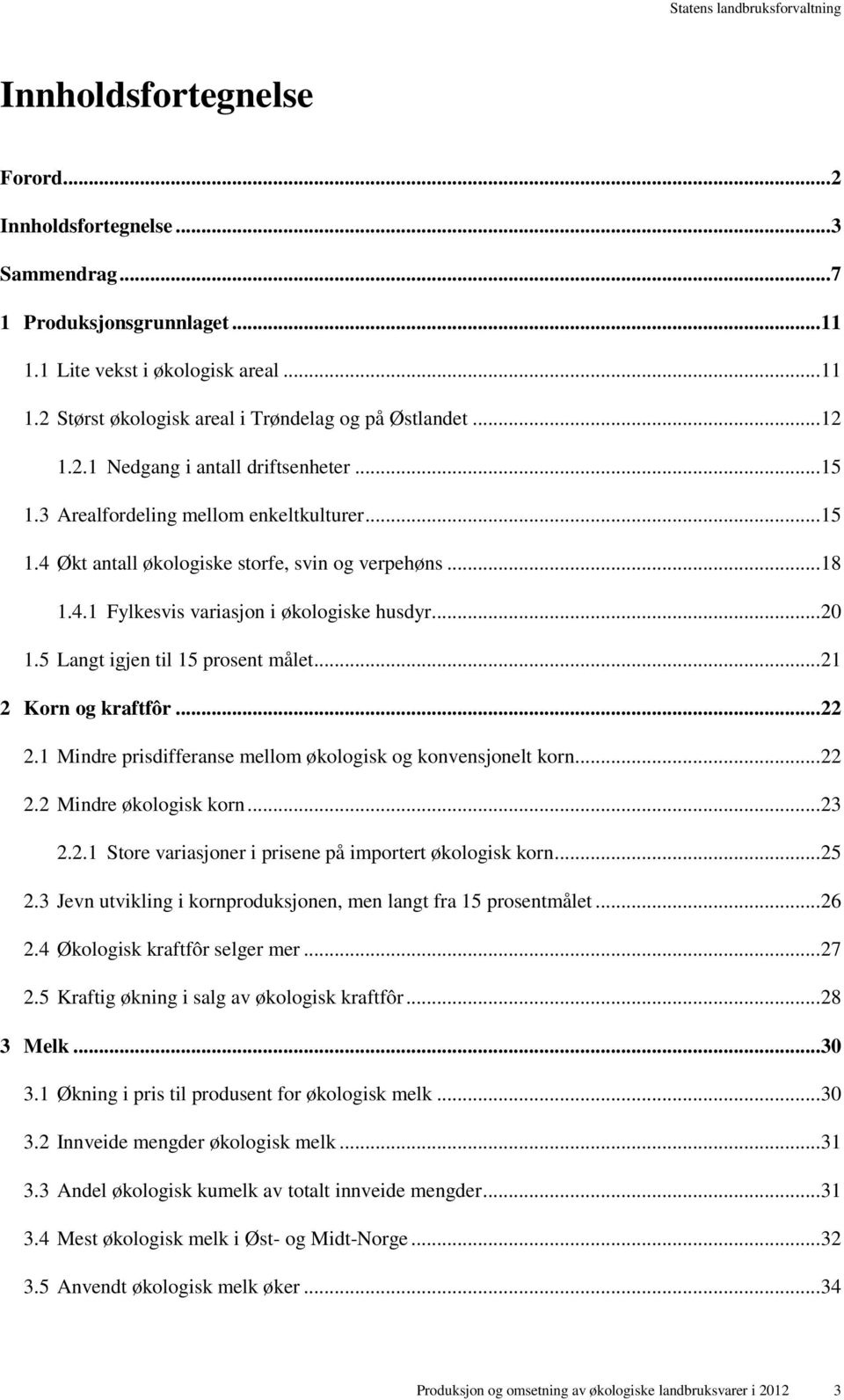 .. 20 1.5 Langt igjen til 15 prosent målet... 21 2 Korn og kraftfôr... 22 2.1 Mindre prisdifferanse mellom økologisk og konvensjonelt korn... 22 2.2 Mindre økologisk korn... 23 2.2.1 Store variasjoner i prisene på importert økologisk korn.