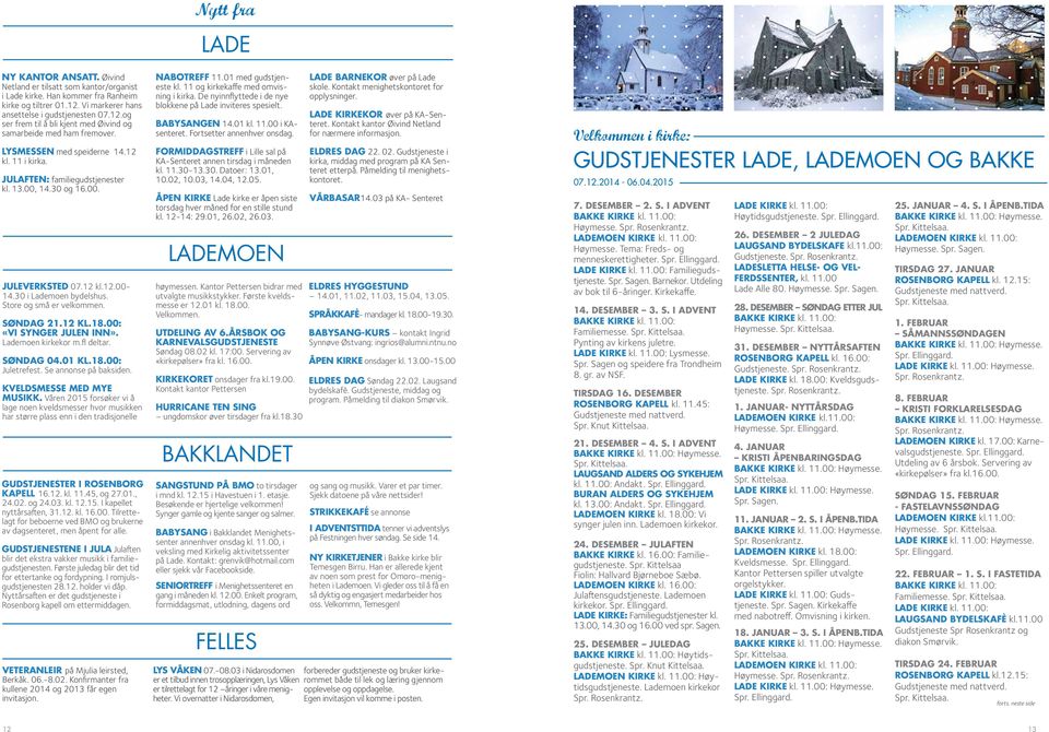 12 KL.18.00: «VI SYNGER JULEN INN». Lademoen kirkekor m.fl deltar. SØNDAG 04.01 KL.18.00: Juletrefest. Se annonse på baksiden. KVELDSMESSE MED MYE MUSIKK.