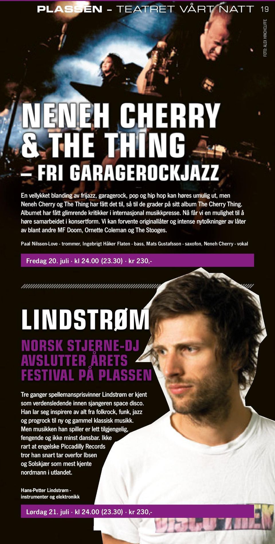 Nå får vi en mulighet til å høre samarbeidet i konsertform. Vi kan forvente originallåter og intense nytolkninger av låter av blant andre MF Doom, Ornette Coleman og The Stooges.