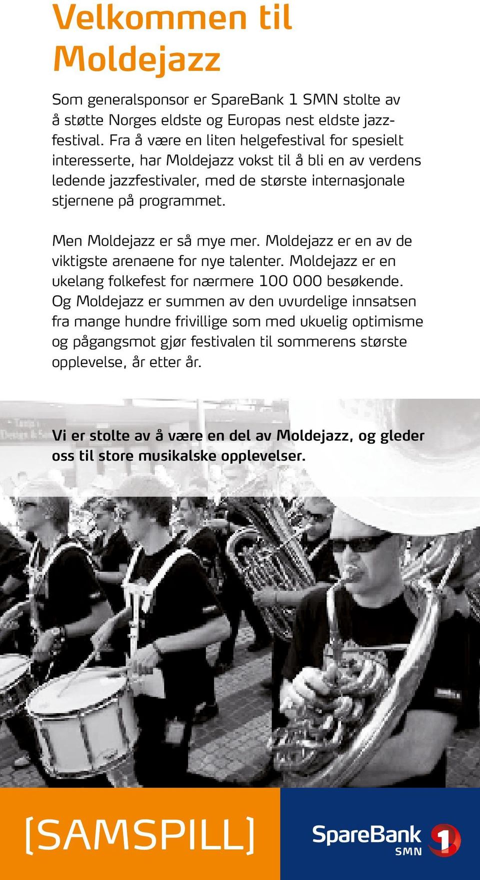 Men Moldejazz er så mye mer. Moldejazz er en av de viktigste arenaene for nye talenter. Moldejazz er en ukelang folkefest for nærmere 100 000 besøkende.