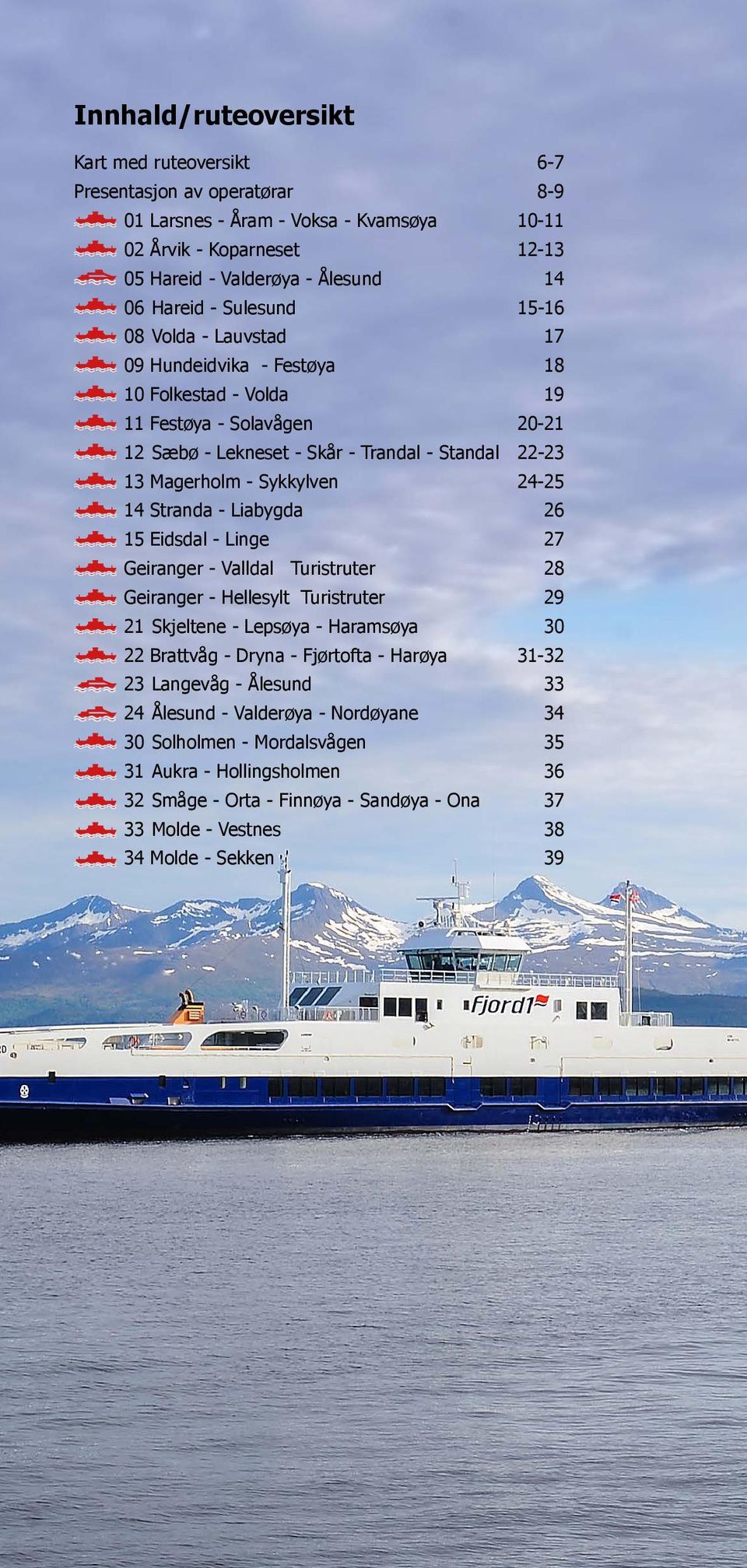 24-25 14 Stranda - Liabygda 26 15 Eidsdal - Linge 27 Geiranger - Valldal Turistruter 28 Geiranger - Hellesylt Turistruter 29 21 Skjeltene - Lepsøya - Haramsøya 30 22 Brattvåg - Dryna - Fjørtofta -