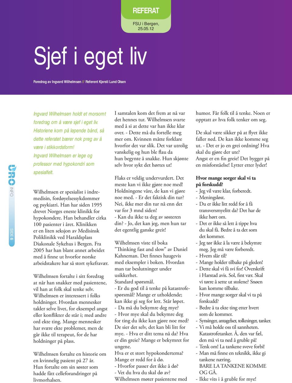 Wilhelmsen er spesialist i indremedisin, fordøyelsessykdommer og psykiatri. Han har siden 1995 drevet Norges eneste klinikk for hypokondere. Han behandler cirka 100 pasienter i året.