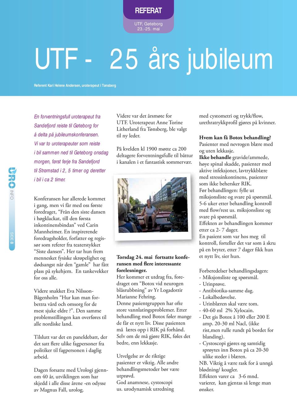 Vi var to uroterapeuter som reiste i bil sammen ned til Gøteborg onsdag morgen, først ferje fra Sandefjord til Strømstad i 2, 5 timer og deretter i bil i ca 2 timer.