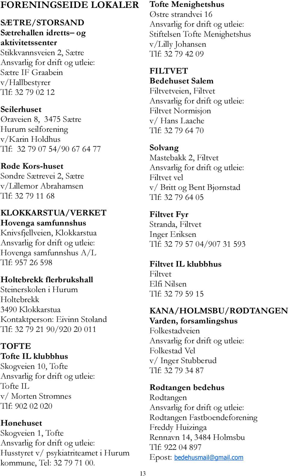 Knivsfjellveien, Klokkarstua Ansvarlig for drift og utleie: Hovenga samfunnshus A/L Tlf: 957 26 598 Holtebrekk flerbrukshall Steinerskolen i Hurum Holtebrekk : Eivinn Støland Tlf: 32 79 21 90/920 20