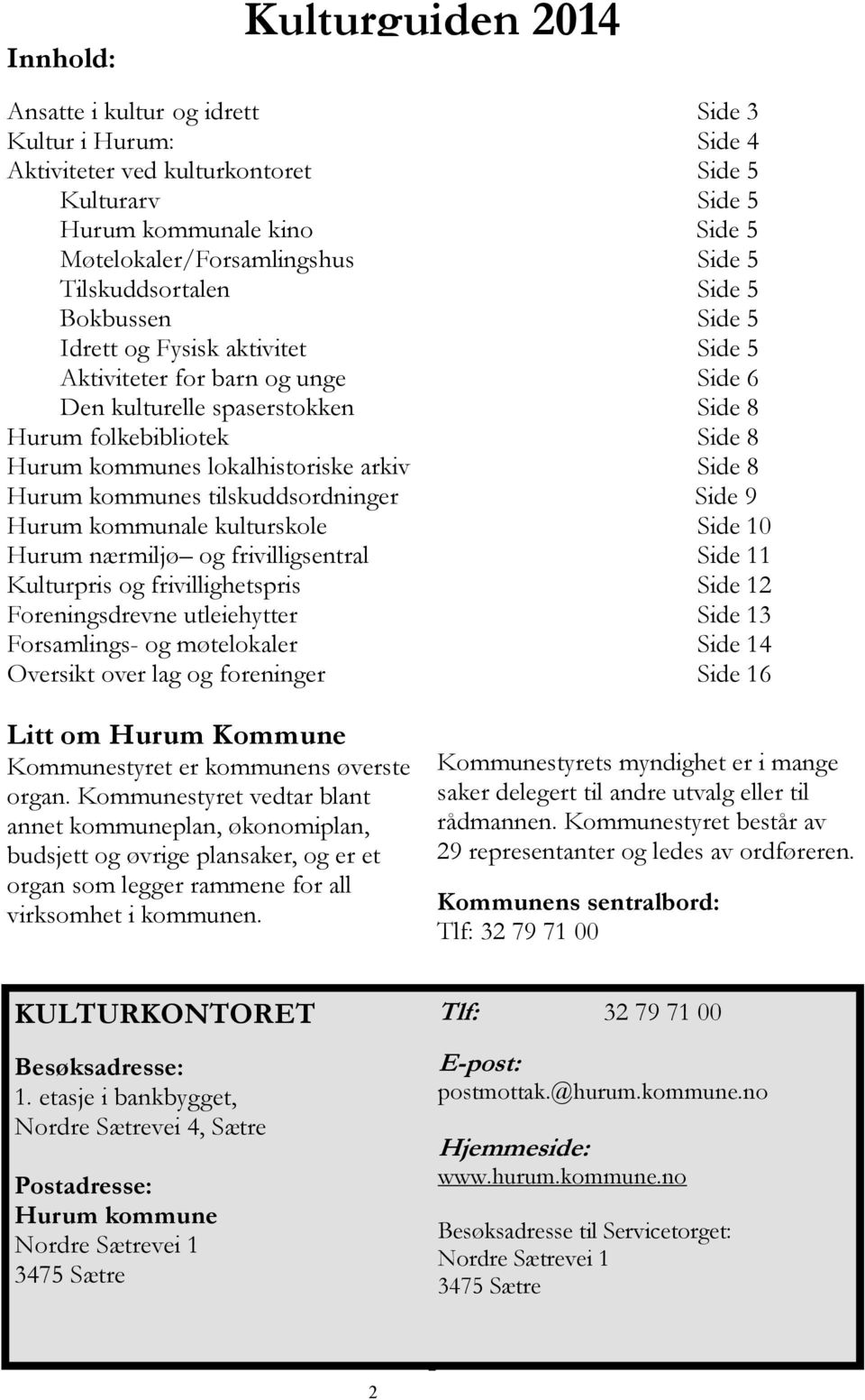 lokalhistoriske arkiv Side 8 Hurum kommunes tilskuddsordninger Side 9 Hurum kommunale kulturskole Side 10 Hurum nærmiljø og frivilligsentral Side 11 Kulturpris og frivillighetspris Side 12