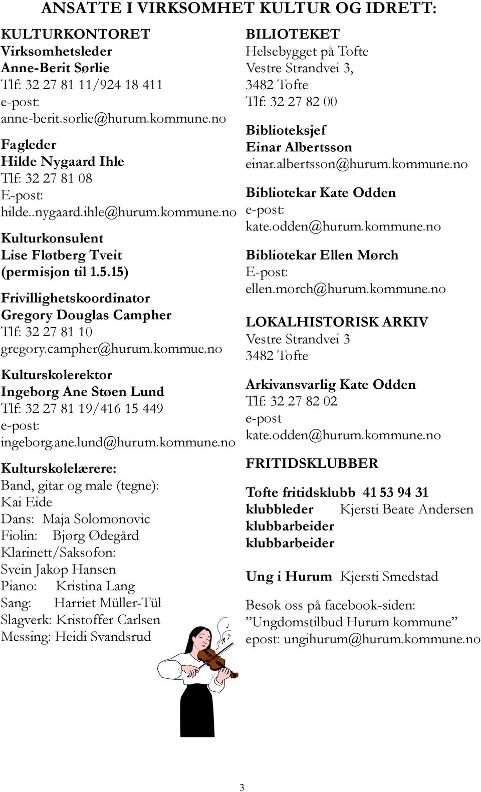 15) Frivillighetskoordinator Gregory Douglas Campher Tlf: 32 27 81 10 gregory.campher@hurum.kommue.no Kulturskolerektor Ingeborg Ane Støen Lund Tlf: 32 27 81 19/416 15 449 e-post: ingeborg.ane.