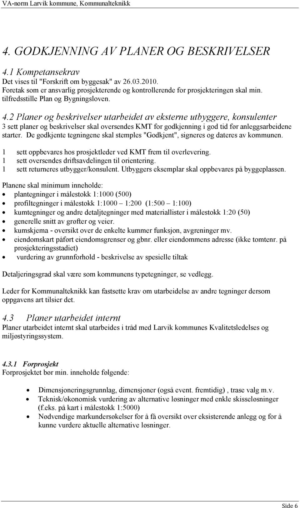 2 Planer og beskrivelser utarbeidet av eksterne utbyggere, konsulenter 3 sett planer og beskrivelser skal oversendes KMT for godkjenning i god tid før anleggsarbeidene starter.