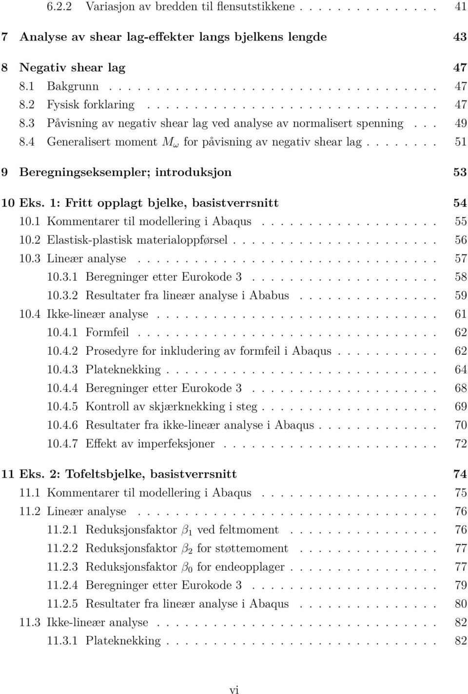 ....... 51 9 Beregningseksempler; introduksjon 53 10 Eks. 1: Fritt opplagt bjelke, basistverrsnitt 54 10.1 Kommentarer til modellering i Abaqus................... 55 10.