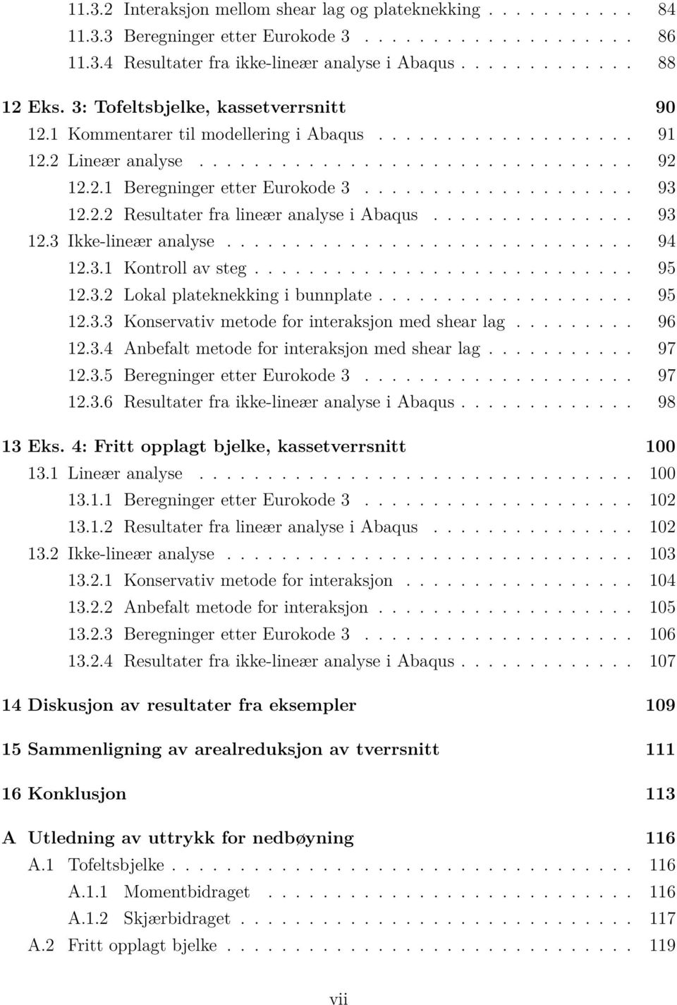 2.2 Resultater fra lineær analyse i Abaqus............... 93 12.3 Ikke-lineær analyse.............................. 94 12.3.1 Kontroll av steg............................ 95 12.3.2 Lokal plateknekking i bunnplate.