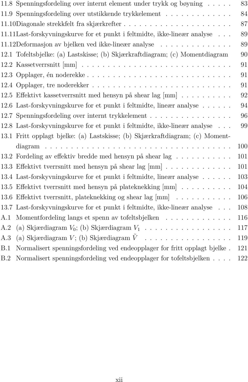 1 Tofeltsbjelke: (a) Lastskisse; (b) Skjærkraftdiagram; (c) Momentdiagram 90 12.2 Kassetverrsnitt [mm]............................. 91 12.3 Opplager, én noderekke............................ 91 12.4 Opplager, tre noderekker.