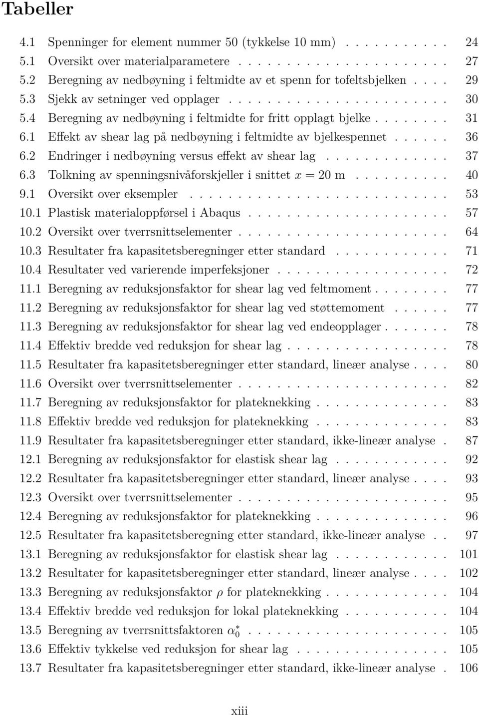 4 Beregning av nedbøyning i feltmidte for fritt opplagt bjelke........ 31 6.1 Effekt av shear lag på nedbøyning i feltmidte av bjelkespennet...... 36 6.