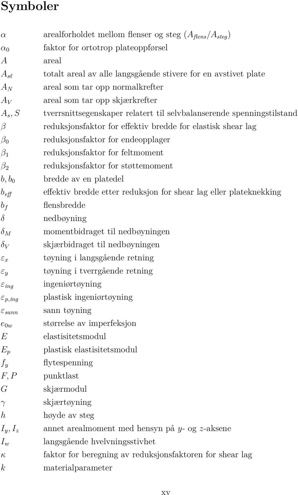 shear lag reduksjonsfaktor for endeopplager reduksjonsfaktor for feltmoment reduksjonsfaktor for støttemoment b, b 0 bredde av en platedel b eff b f δ δ M δ V ε x ε y ε ing ε p,ing ε sann e 0w E E p