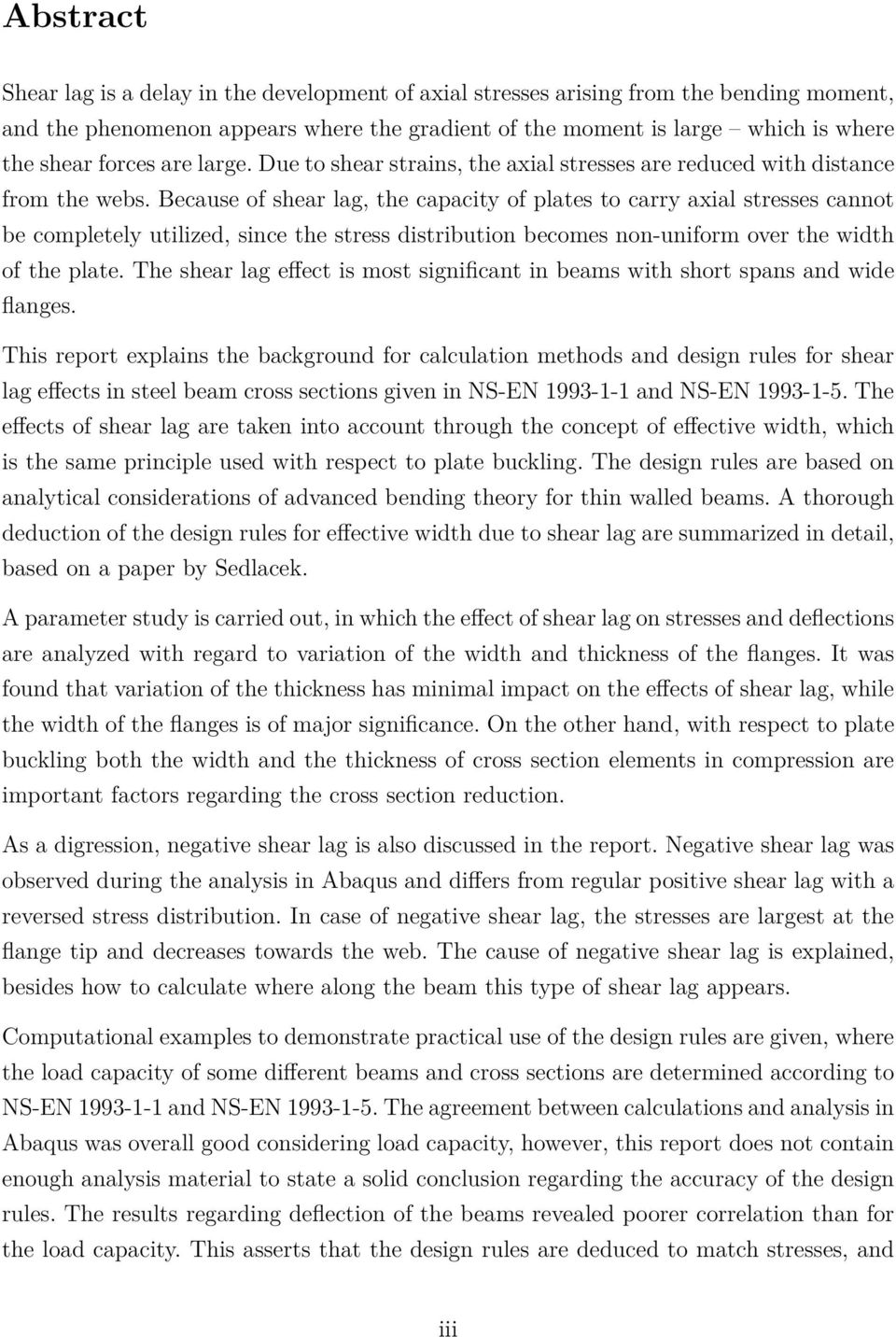 Because of shear lag, the capacity of plates to carry axial stresses cannot be completely utilized, since the stress distribution becomes non-uniform over the width of the plate.