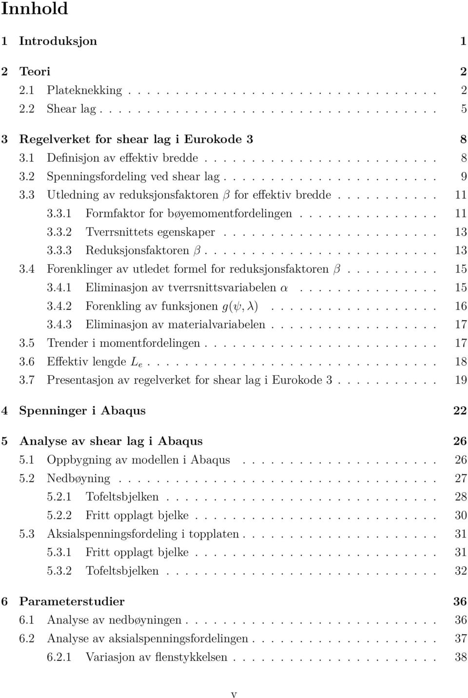 .............. 11 3.3.2 Tverrsnittets egenskaper....................... 13 3.3.3 Reduksjonsfaktoren β......................... 13 3.4 Forenklinger av utledet formel for reduksjonsfaktoren β.......... 15 3.