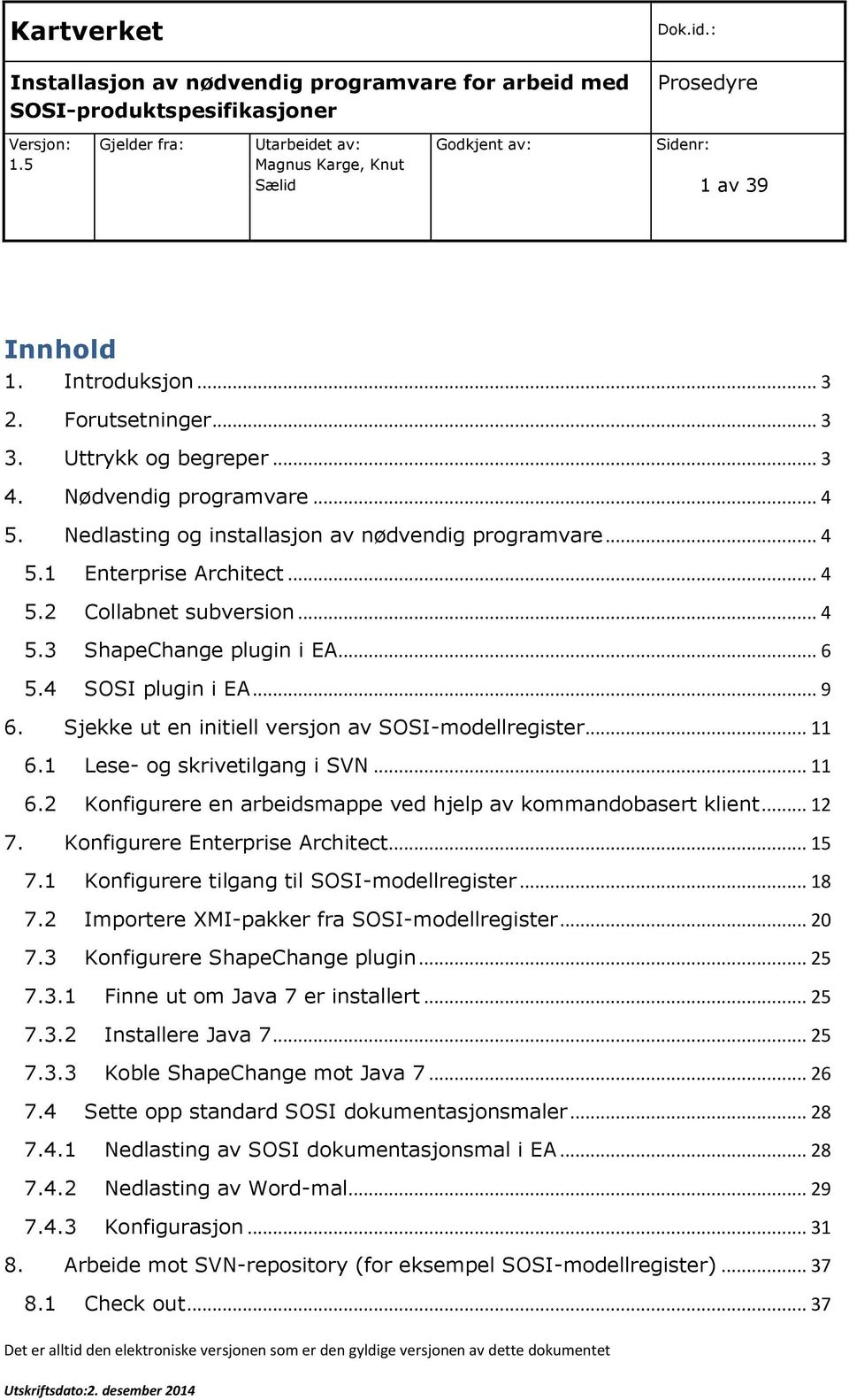 .. 6 5.4 SOSI plugin i EA... 9 6. Sjekke ut en initiell versjon av SOSI-modellregister... 11 6.1 Lese- og skrivetilgang i SVN... 11 6.2 Konfigurere en arbeidsmappe ved hjelp av kommandobasert klient.