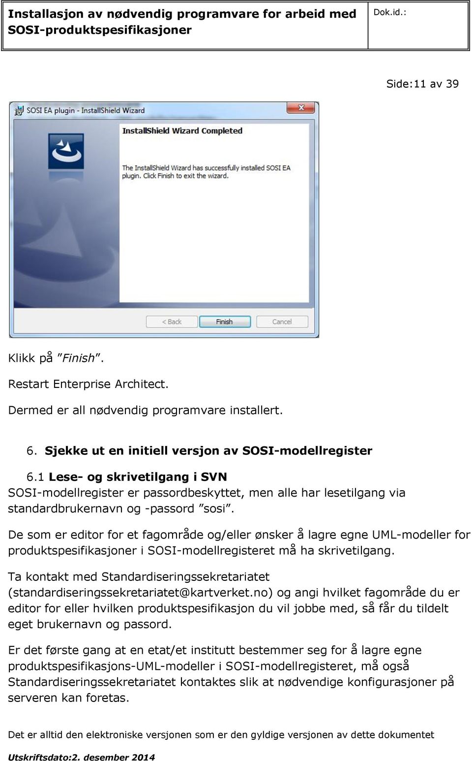 De som er editor for et fagområde og/eller ønsker å lagre egne UML-modeller for produktspesifikasjoner i SOSI-modellregisteret må ha skrivetilgang.