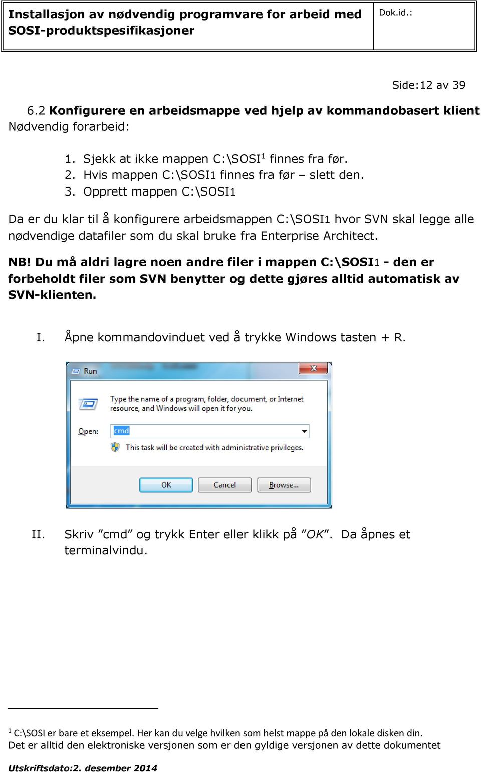 Opprett mappen C:\SOSI1 Da er du klar til å konfigurere arbeidsmappen C:\SOSI1 hvor SVN skal legge alle nødvendige datafiler som du skal bruke fra Enterprise Architect. NB!