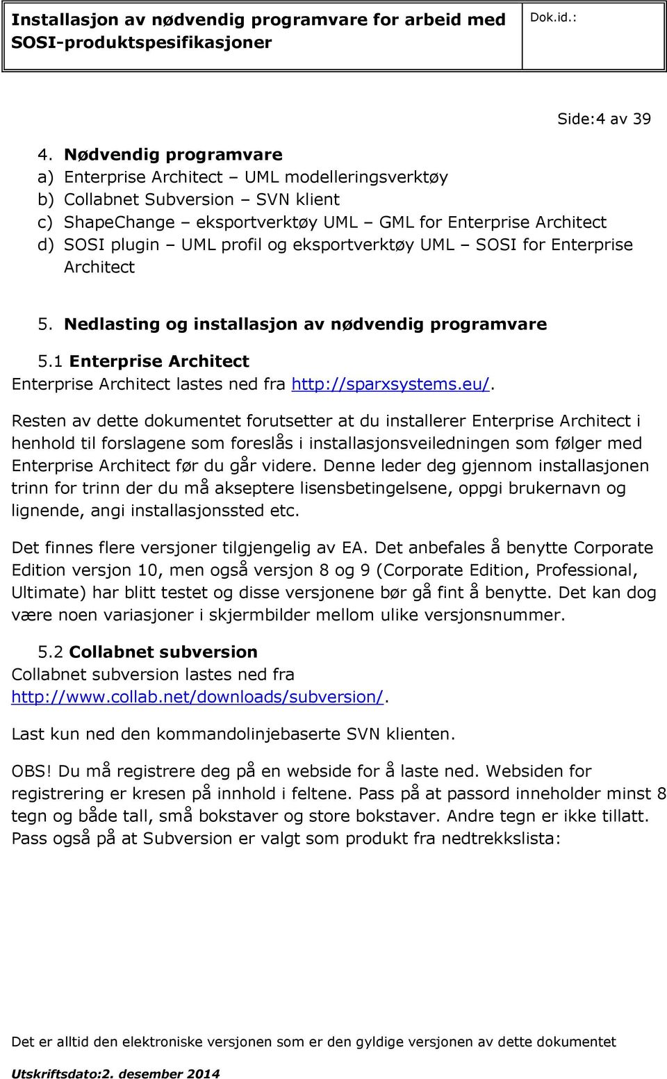 eksportverktøy UML SOSI for Enterprise Architect 5. Nedlasting og installasjon av nødvendig programvare 5.1 Enterprise Architect Enterprise Architect lastes ned fra http://sparxsystems.eu/.
