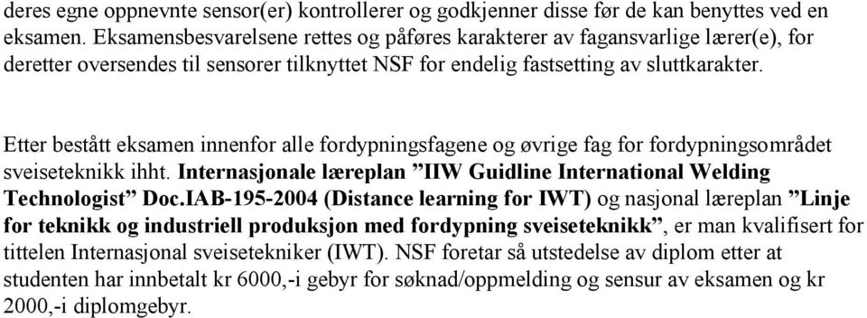 Etter bestått eksamen innenfor alle fordypningsfagene og øvrige fag for fordypningsområdet sveiseteknikk ihht. Internasjonale læreplan IIW Guidline International Welding Technologist Doc.