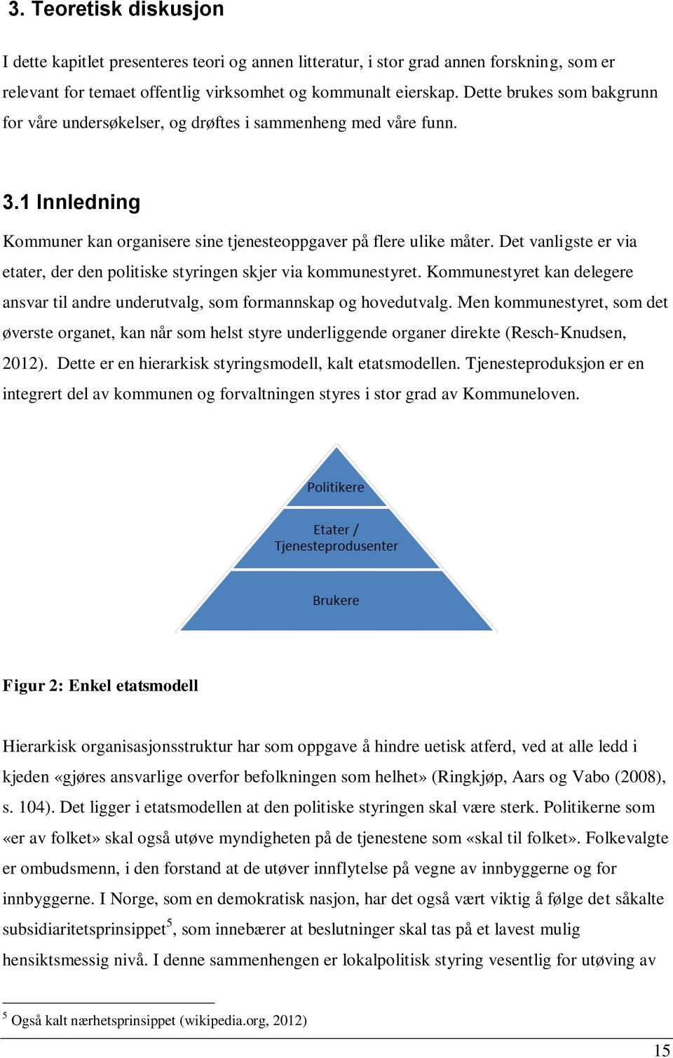 Det vanligste er via etater, der den politiske styringen skjer via kommunestyret. Kommunestyret kan delegere ansvar til andre underutvalg, som formannskap og hovedutvalg.