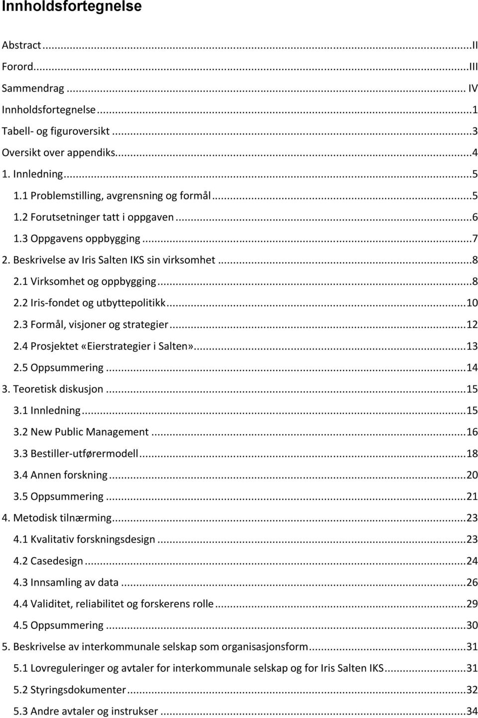 1 Virksomhet og oppbygging...8 2.2 Iris-fondet og utbyttepolitikk... 10 2.3 Formål, visjoner og strategier... 12 2.4 Prosjektet «Eierstrategier i Salten»... 13 2.5 Oppsummering... 14 3.