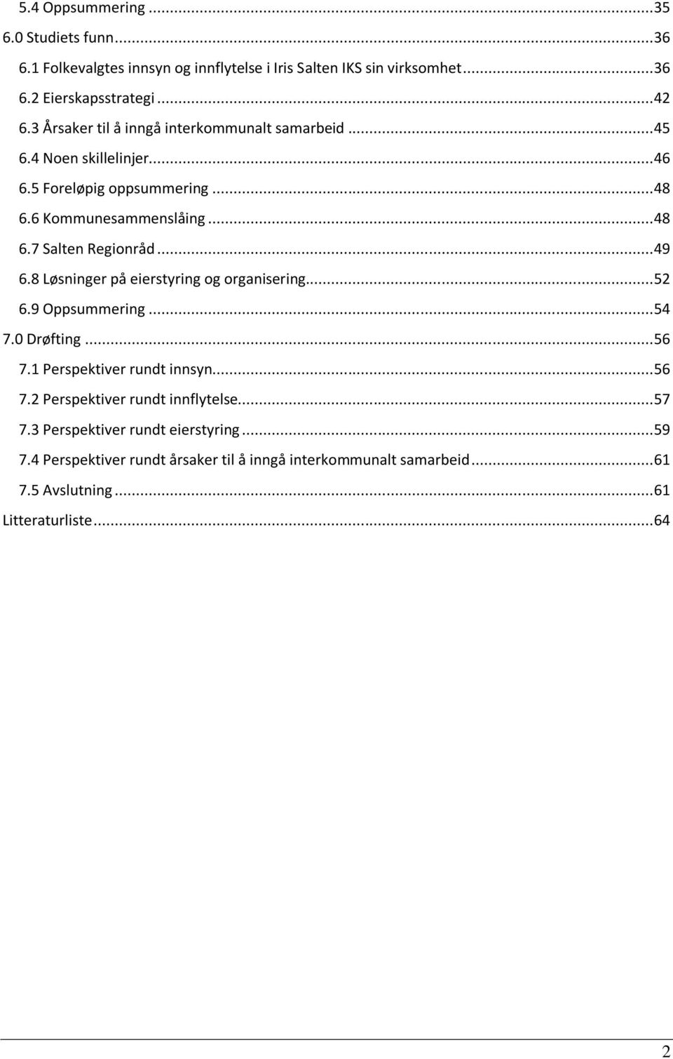 .. 49 6.8 Løsninger på eierstyring og organisering... 52 6.9 Oppsummering... 54 7.0 Drøfting... 56 7.1 Perspektiver rundt innsyn... 56 7.2 Perspektiver rundt innflytelse.