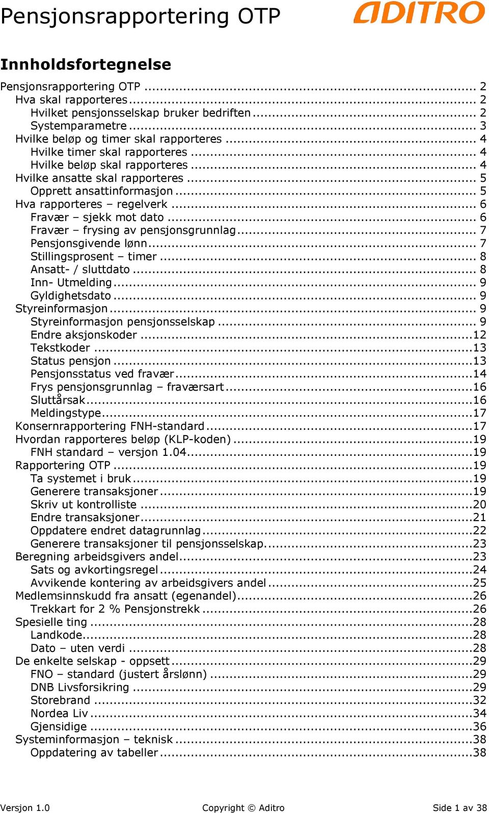 .. 6 Fravær frysing av pensjonsgrunnlag... 7 Pensjonsgivende lønn... 7 Stillingsprosent timer... 8 Ansatt- / sluttdato... 8 Inn- Utmelding... 9 Gyldighetsdato... 9 Styreinformasjon.