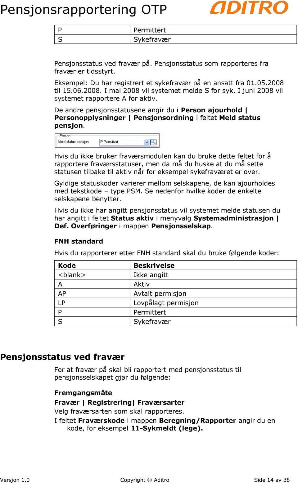 De andre pensjonsstatusene angir du i Person ajourhold Personopplysninger Pensjonsordning i feltet Meld status pensjon.