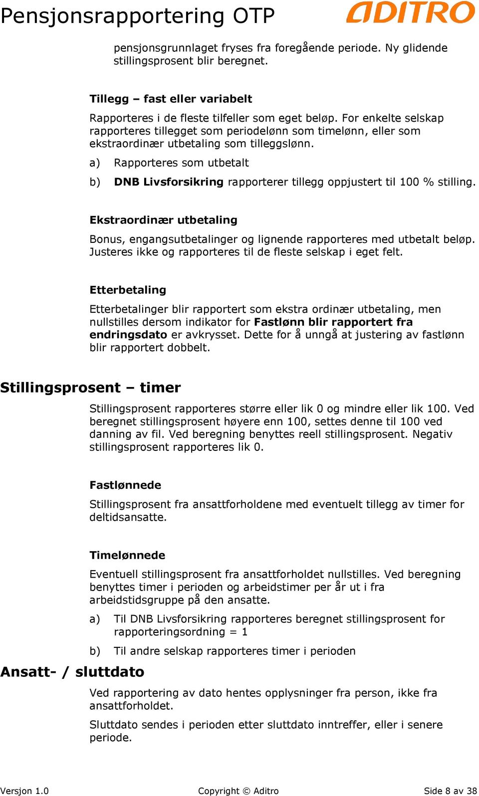 a) Rapporteres som utbetalt b) DNB Livsforsikring rapporterer tillegg oppjustert til 100 % stilling. Ekstraordinær utbetaling Bonus, engangsutbetalinger og lignende rapporteres med utbetalt beløp.