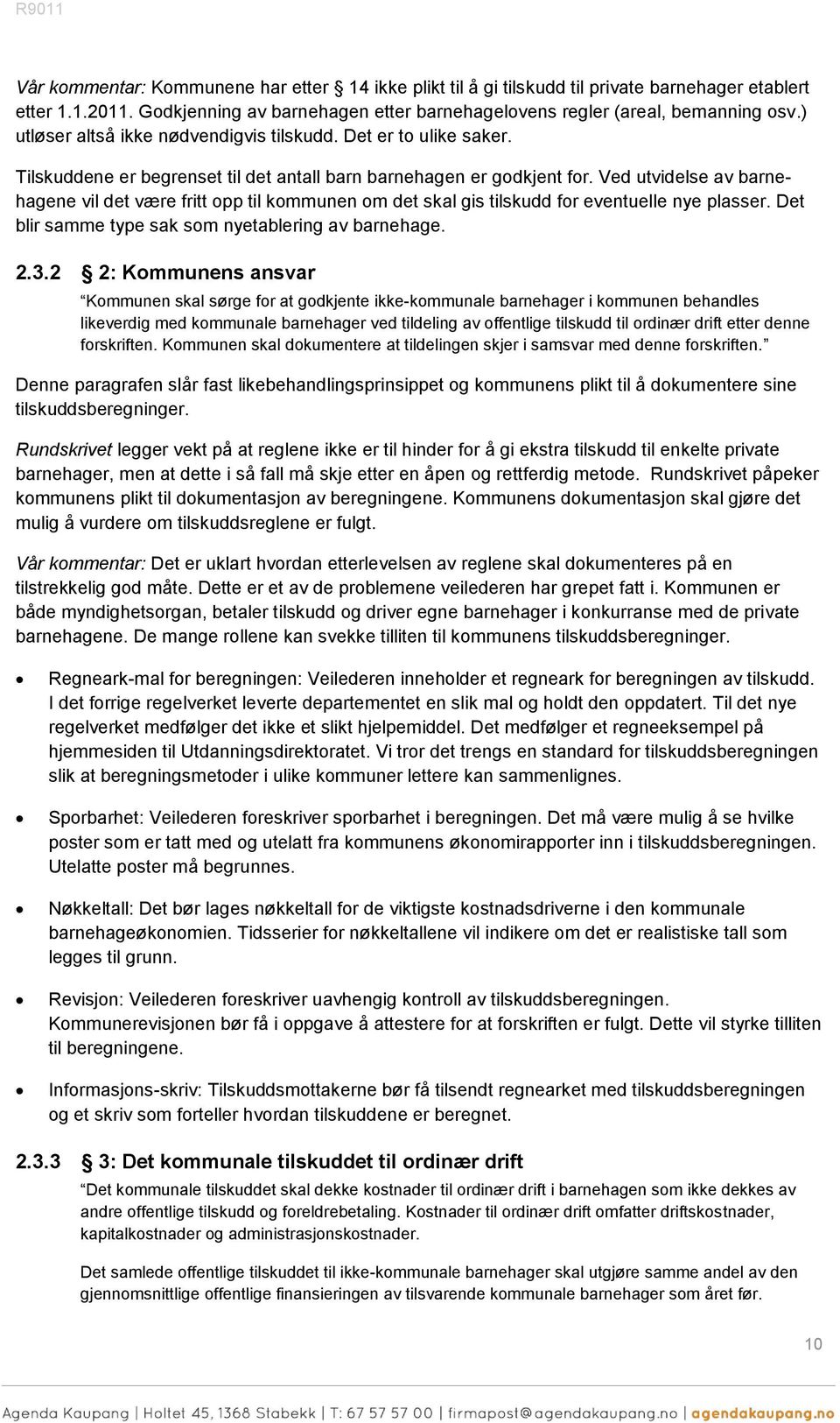 Ved utvidelse av barnehagene vil det være fritt pp til kmmunen m det skal gis tilskudd fr eventuelle nye plasser. Det blir samme type sak sm nyetablering av barnehage. 2.3.