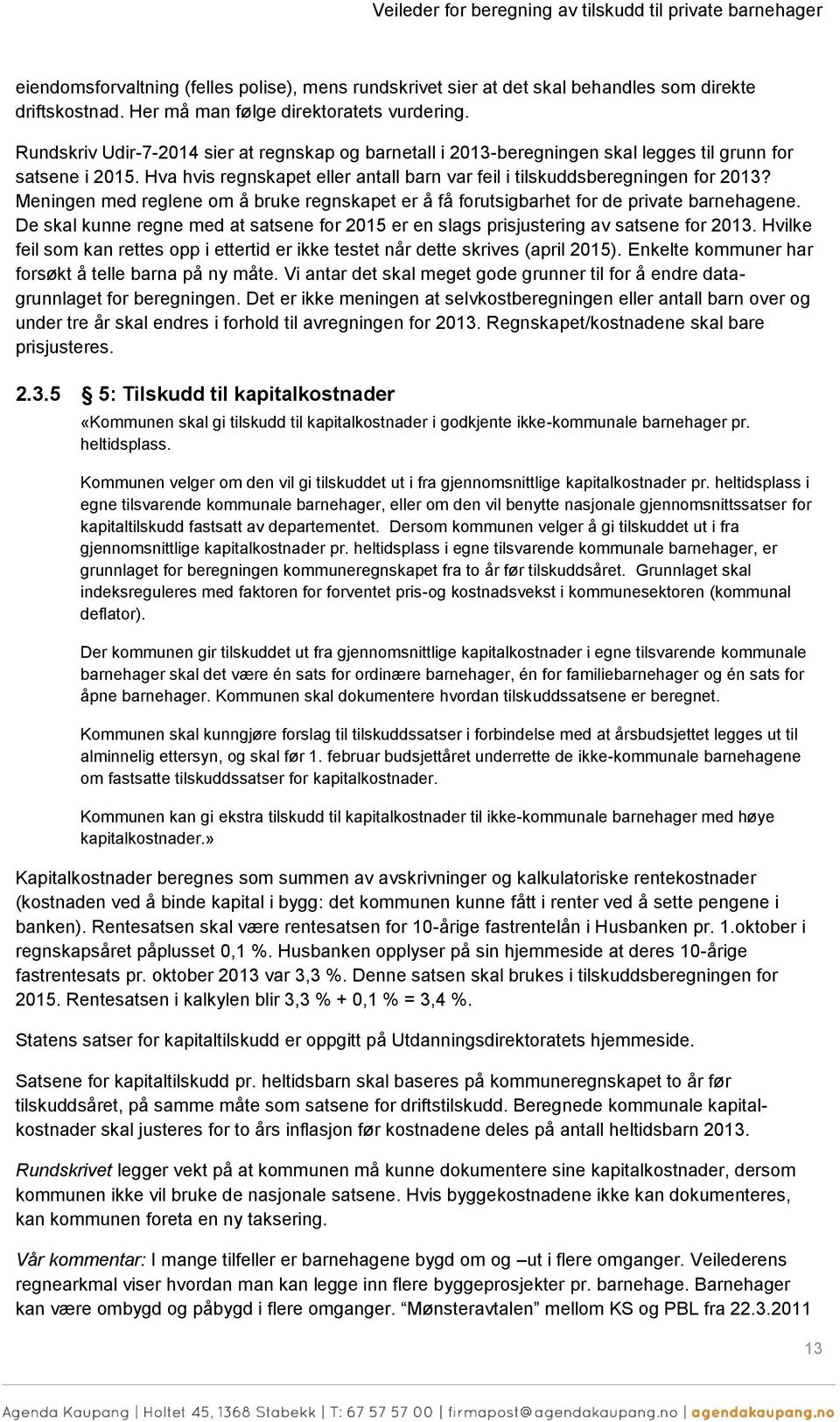 Meningen med reglene m å bruke regnskapet er å få frutsigbarhet fr de private barnehagene. De skal kunne regne med at satsene fr 2015 er en slags prisjustering av satsene fr 2013.