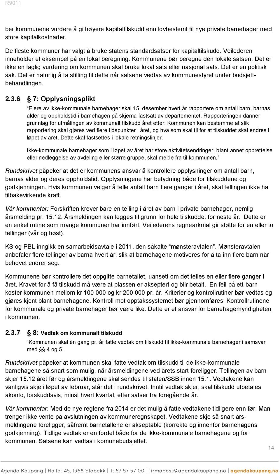 Det er naturlig å ta stilling til dette når satsene vedtas av kmmunestyret under budsjettbehandlingen. 2.3.6 7: Opplysningsplikt Eiere av ikke-kmmunale barnehager skal 15.