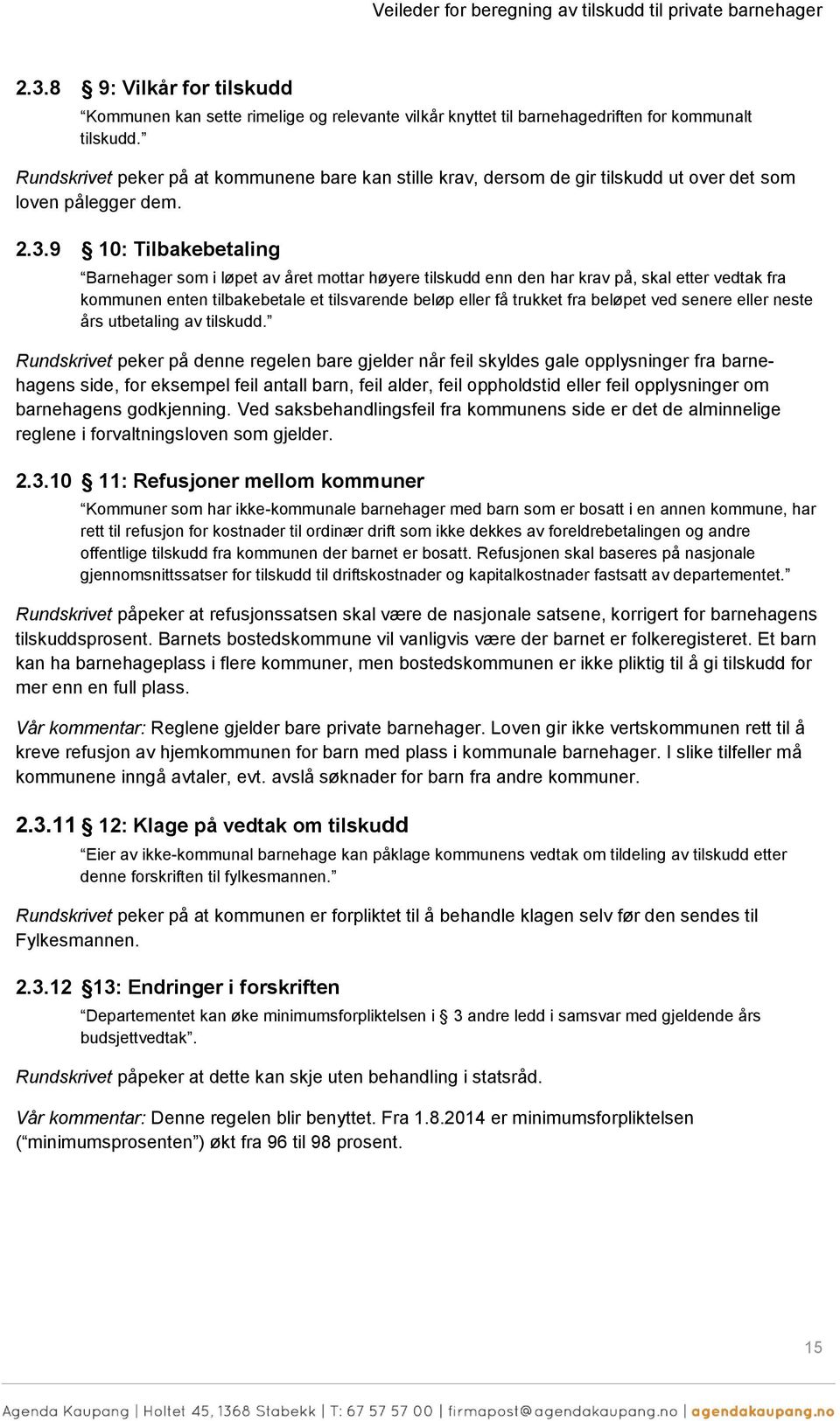 9 10: Tilbakebetaling Barnehager sm i løpet av året mttar høyere tilskudd enn den har krav på, skal etter vedtak fra kmmunen enten tilbakebetale et tilsvarende beløp eller få trukket fra beløpet ved