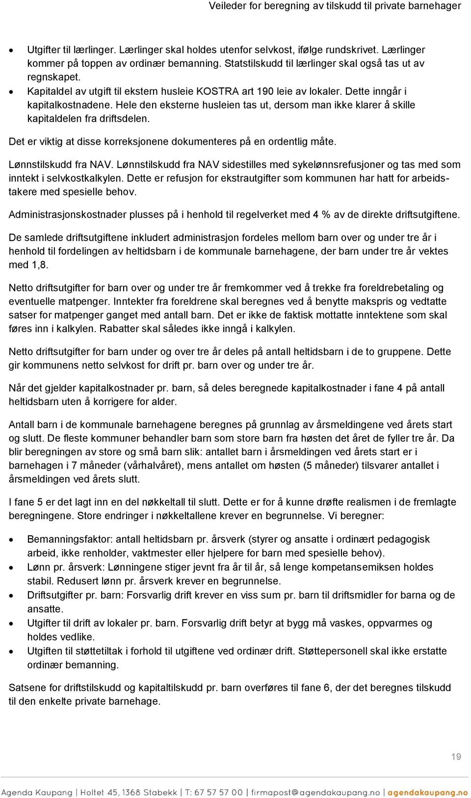 Hele den eksterne husleien tas ut, dersm man ikke klarer å skille kapitaldelen fra driftsdelen. Det er viktig at disse krreksjnene dkumenteres på en rdentlig måte. Lønnstilskudd fra NAV.