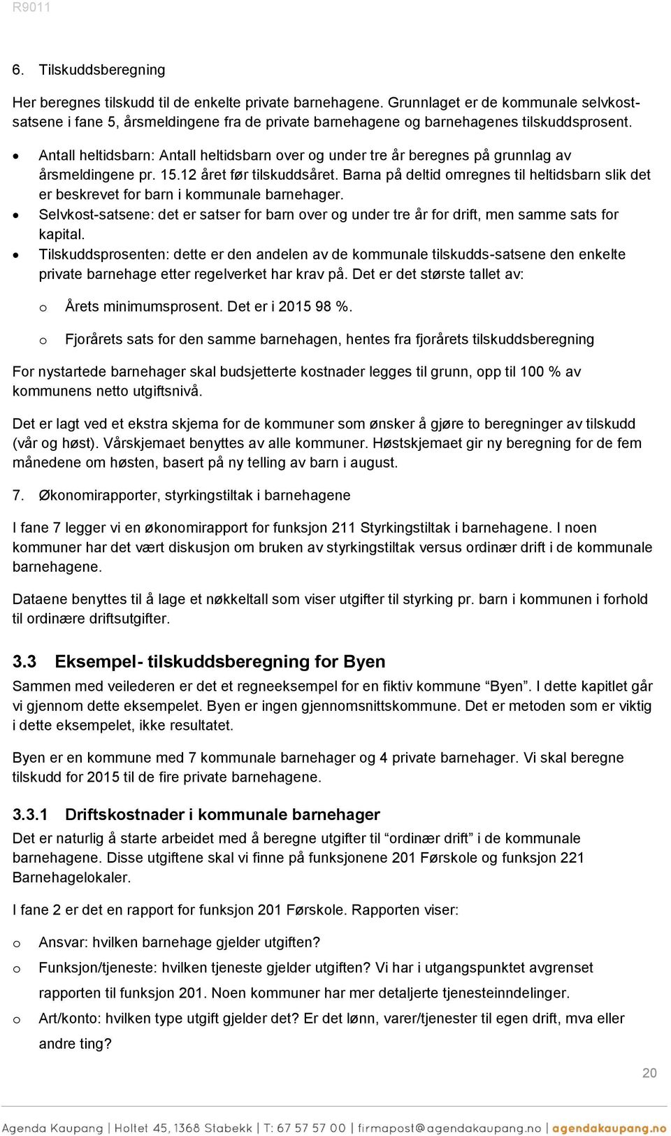 Antall heltidsbarn: Antall heltidsbarn ver g under tre år beregnes på grunnlag av årsmeldingene pr. 15.12 året før tilskuddsåret.