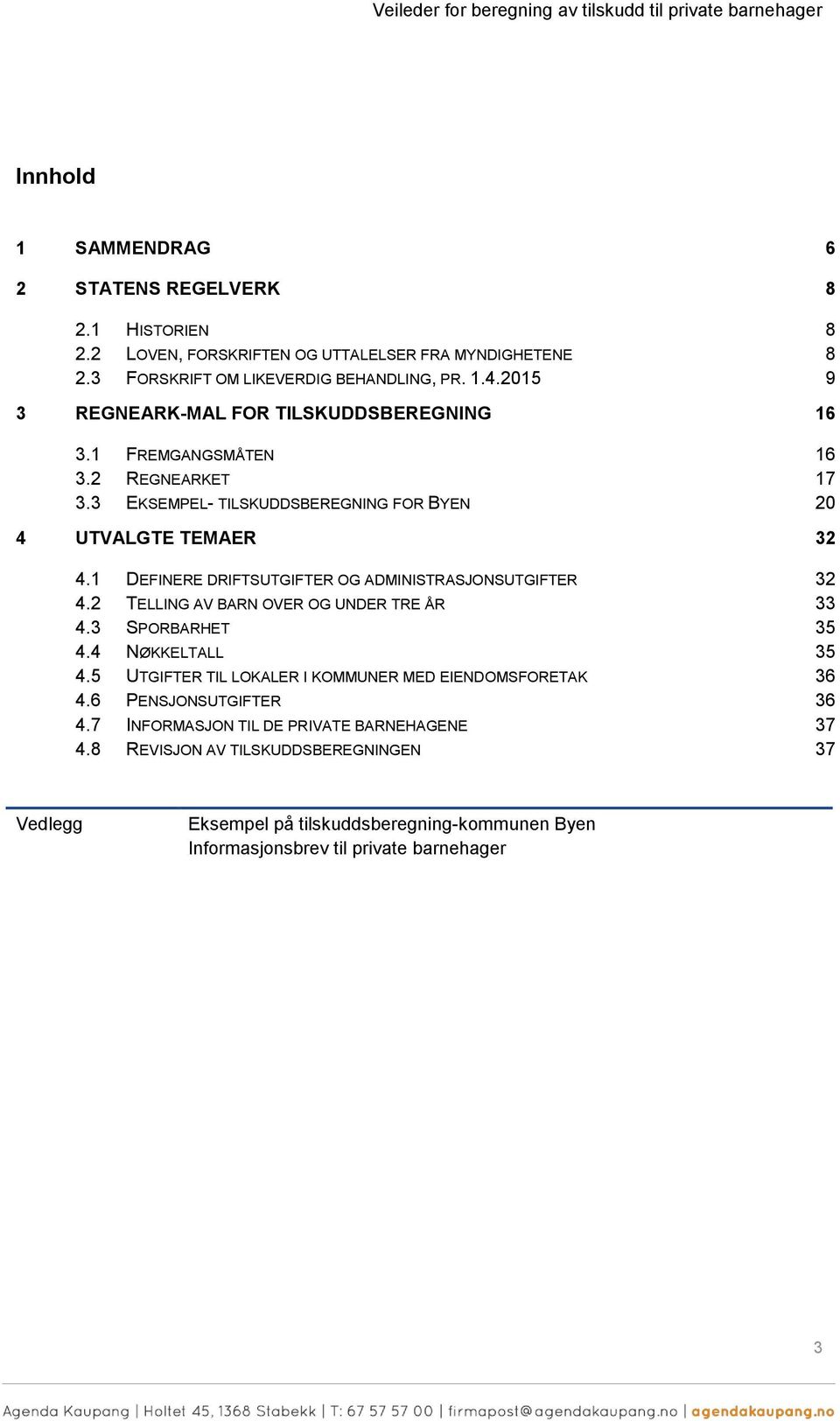 3 EKSEMPEL- TILSKUDDSBEREGNING FOR BYEN 20 4 UTVALGTE TEMAER 32 4.1 DEFINERE DRIFTSUTGIFTER OG ADMINISTRASJONSUTGIFTER 32 4.2 TELLING AV BARN OVER OG UNDER TRE ÅR 33 4.3 SPORBARHET 35 4.