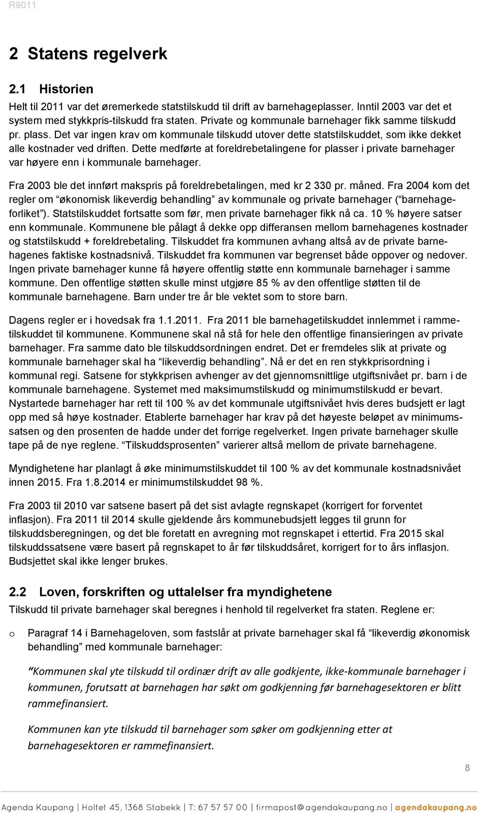 Dette medførte at freldrebetalingene fr plasser i private barnehager var høyere enn i kmmunale barnehager. Fra 2003 ble det innført makspris på freldrebetalingen, med kr 2 330 pr. måned.