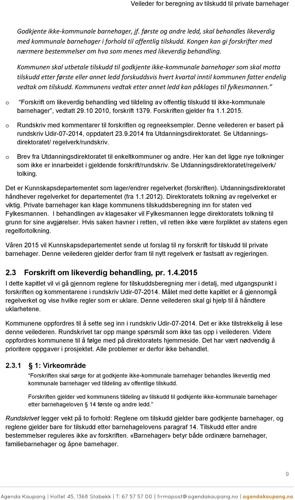 Kmmunen skal utbetale tilskudd til gdkjente ikke-kmmunale barnehager sm skal mtta tilskudd etter første eller annet ledd frskuddsvis hvert kvartal inntil kmmunen fatter endelig vedtak m tilskudd.