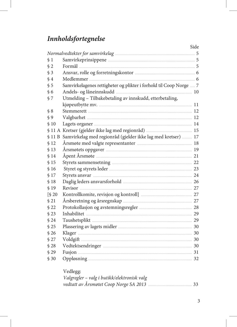 .. 12 9 Valgbarhet... 12 10 Lagets organer... 14 11 A Kretser (gjelder ikke lag med regionråd)... 15 11 B Samvirkelag med regionråd (gjelder ikke lag med kretser).