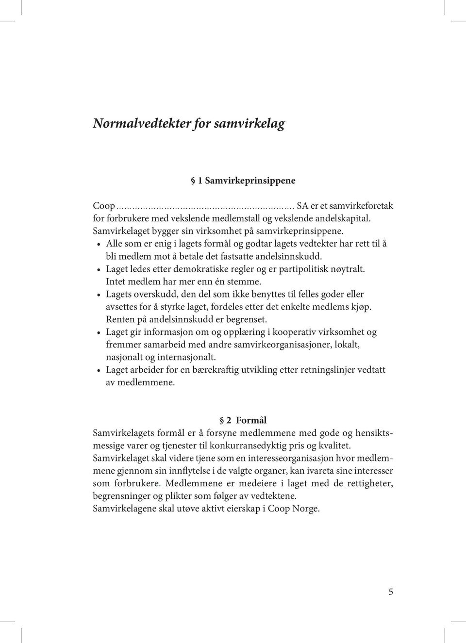 Laget ledes etter demokratiske regler og er partipolitisk nøytralt. Intet medlem har mer enn én stemme.