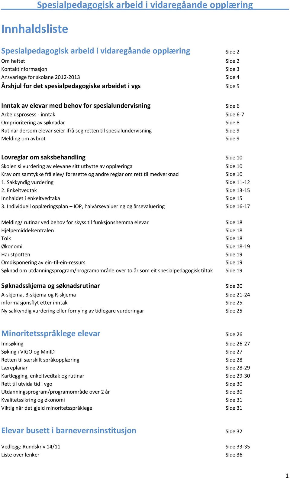 dersom elevar seier ifrå seg retten til spesialundervisning Side 9 Melding om avbrot Side 9 Lovreglar om saksbehandling Side 10 Skolen si vurdering av elevane sitt utbytte av opplæringa Side 10 Krav