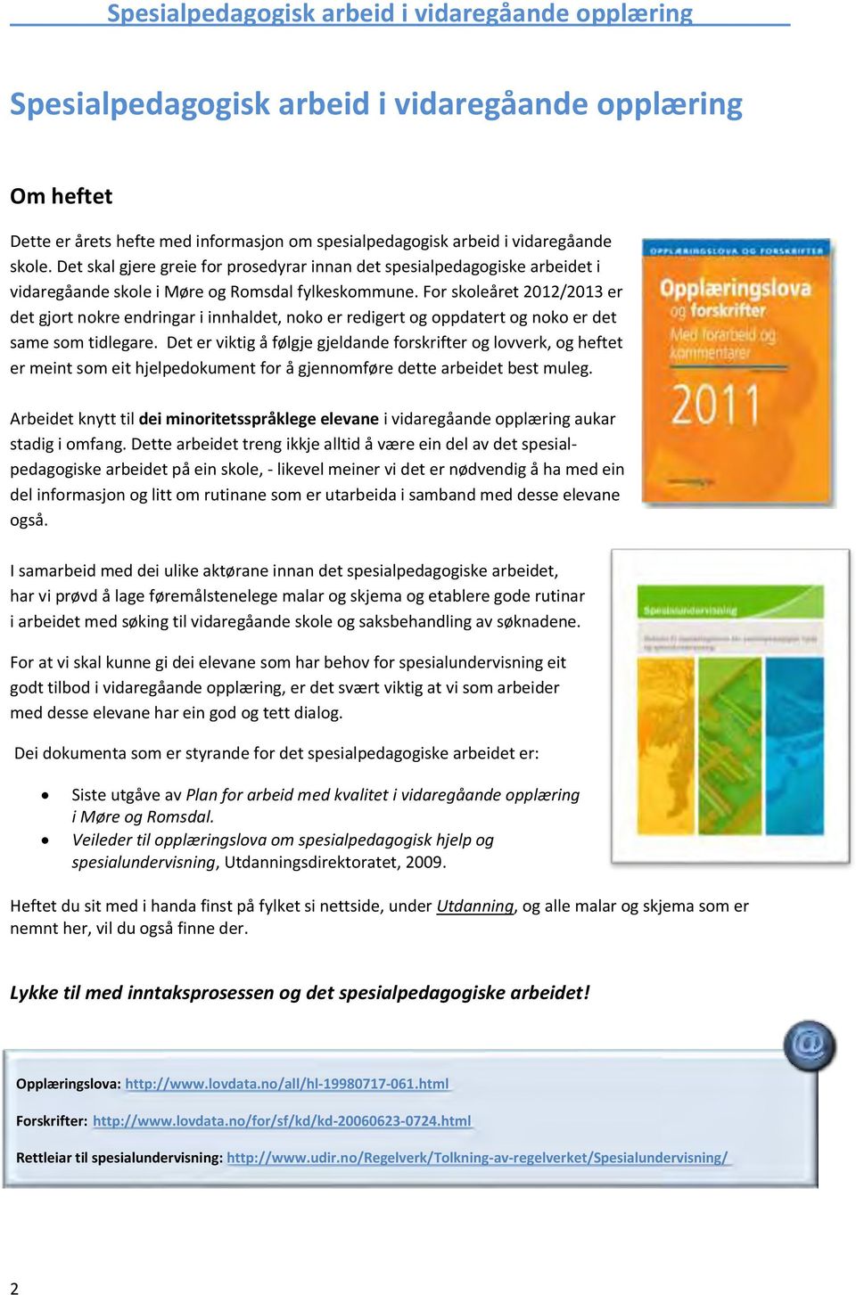 For skoleåret 2012/2013 er det gjort nokre endringar i innhaldet, noko er redigert og oppdatert og noko er det same som tidlegare.