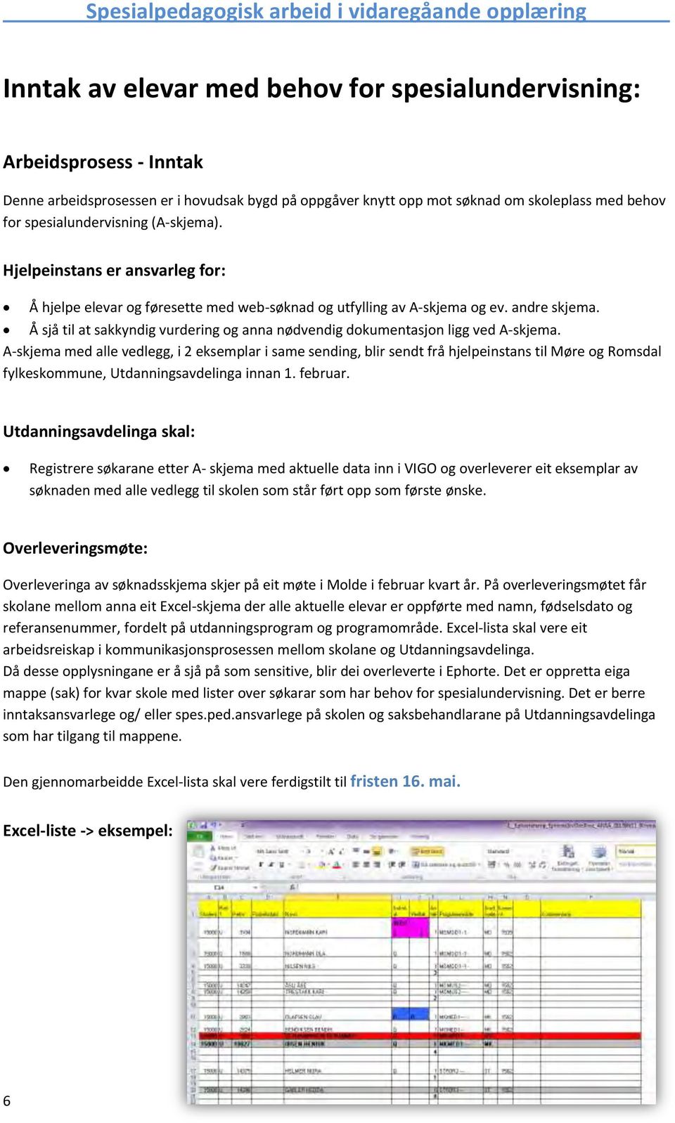 Å sjå til at sakkyndig vurdering og anna nødvendig dokumentasjon ligg ved A-skjema.