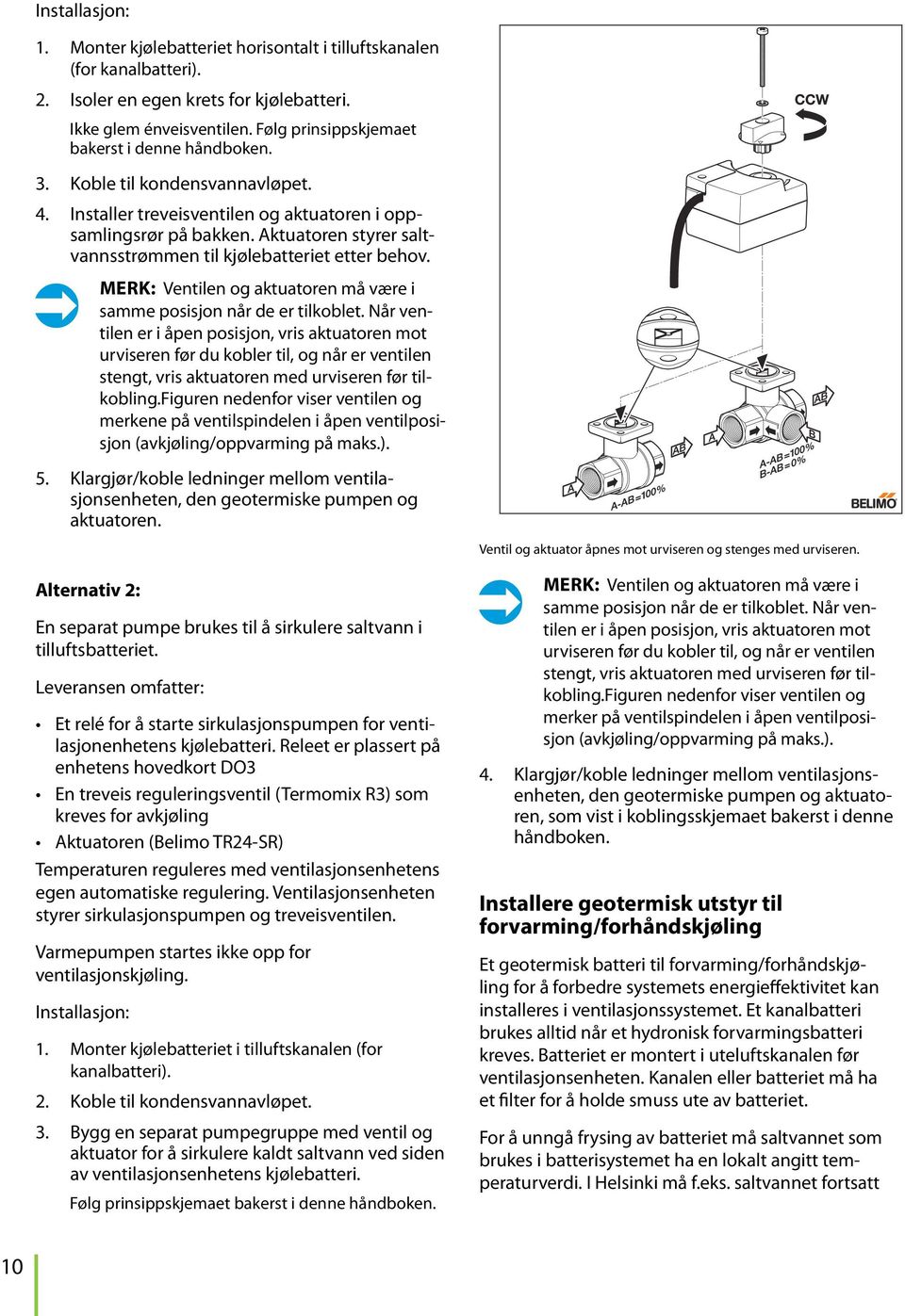 Aktuatoren styrer saltvannsstrømmen til kjølebatteriet etter behov. merk: Ventilen og aktuatoren må være i samme posisjon når de er tilkoblet.