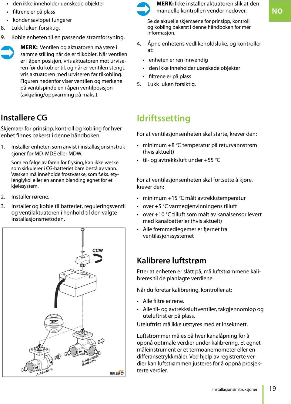 Når ventilen er i åpen posisjon, vris aktuatoren mot urviseren før du kobler til, og når er ventilen stengt, vris aktuatoren med urviseren før tilkobling.