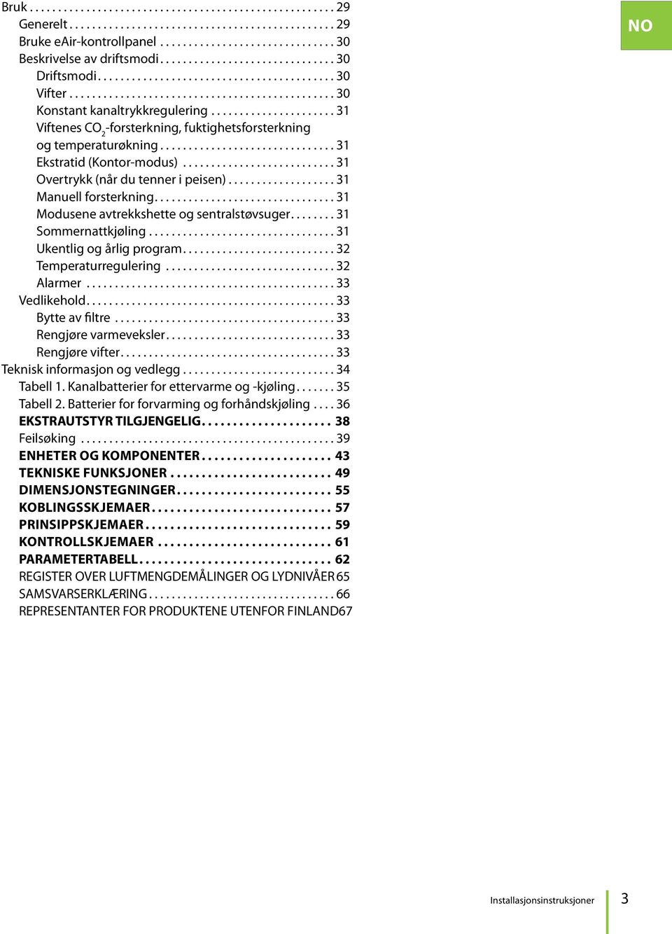 ..31 Modusene avtrekkshette og sentralstøvsuger...31 Sommernattkjøling...31 Ukentlig og årlig program...32 Temperaturregulering...32 Alarmer...33 Vedlikehold...33 Bytte av filtre.