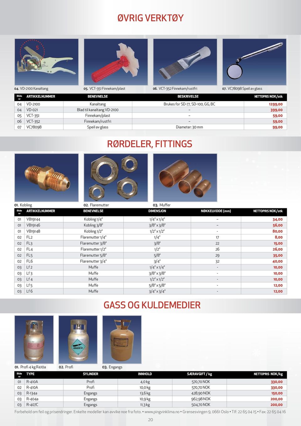 VCT35 Finnekam/rustfri 59,00 07 VC78098 Speil av glass Diameter: 30 mm 99,00 RØRDELER, FITTINGS 0. Kobling 0. Flaremutter 03.