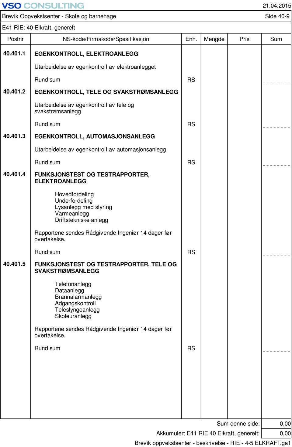 2 EGENKONTROLL, TELE OG SVAKSTRØMSANLEGG Utarbeidelse av egenkontroll av tele og svakstrømsanlegg Rund sum RS 40.401.