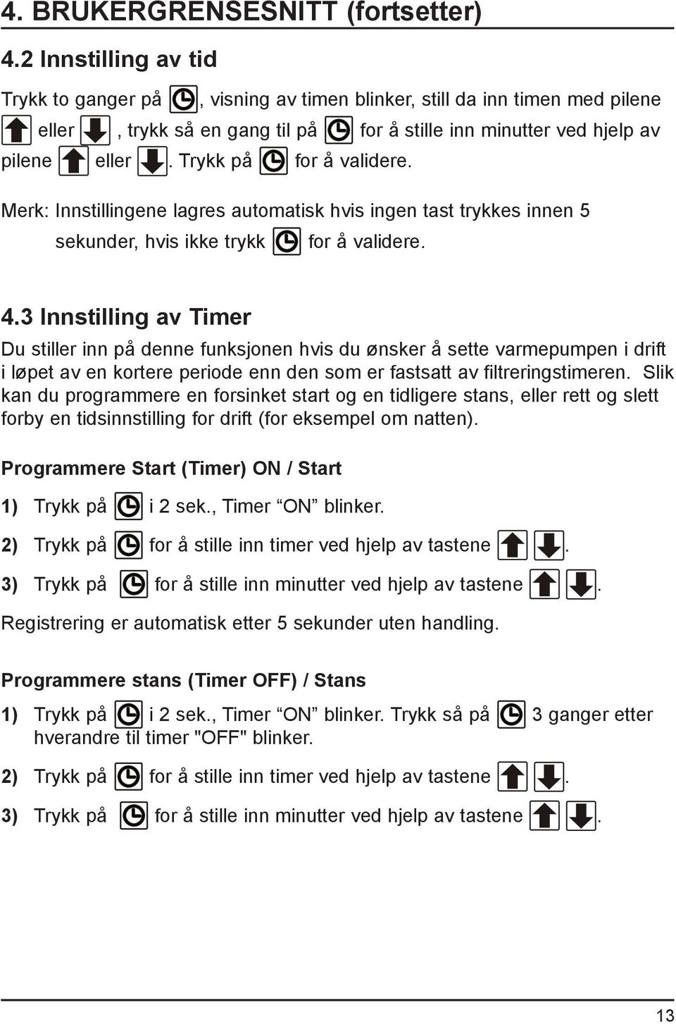 Trykk på for å validere. Merk: Innstillingene lagres automatisk hvis ingen tast trykkes innen 5 sekunder, hvis ikke trykk for å validere. 4.