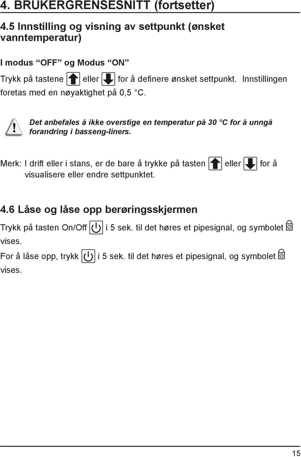 Innstillingen foretas med en nøyaktighet på 0,5 C. Det anbefales å ikke overstige en temperatur på 30 C for å unngå forandring i basseng-liners.